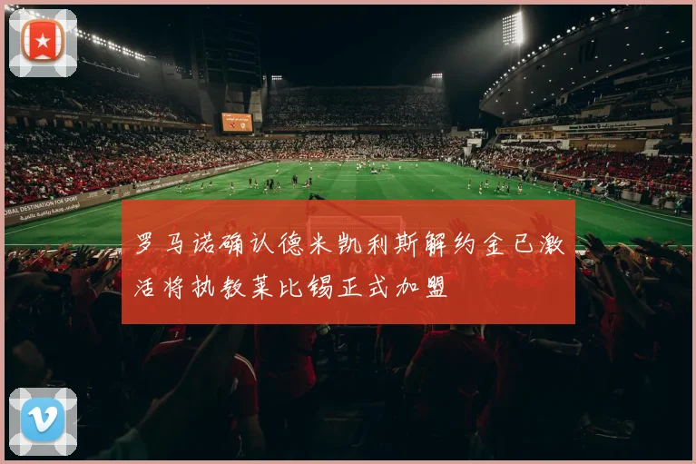 罗马诺确认德米凯利斯解约金已激活将执教莱比锡正式加盟